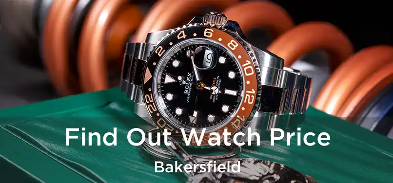  Find Out Watch Price Bakersfield